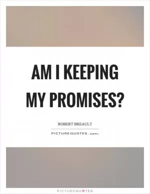 Am I keeping my promises? Picture Quote #1