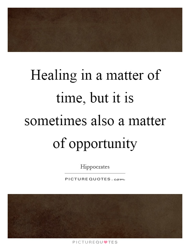 Healing in a matter of time, but it is sometimes also a matter of opportunity Picture Quote #1