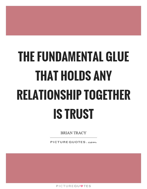 The fundamental glue that holds any relationship together is trust Picture Quote #1