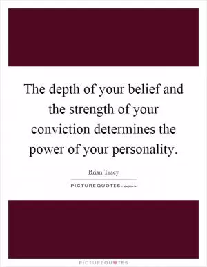 The depth of your belief and the strength of your conviction determines the power of your personality Picture Quote #1