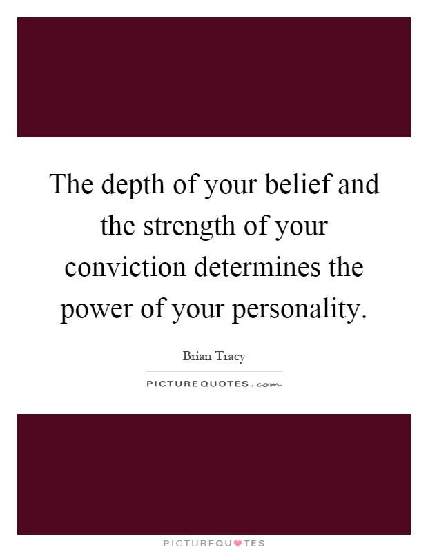 The depth of your belief and the strength of your conviction determines the power of your personality Picture Quote #1