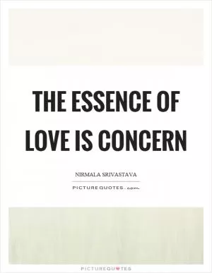 The essence of love is concern Picture Quote #1