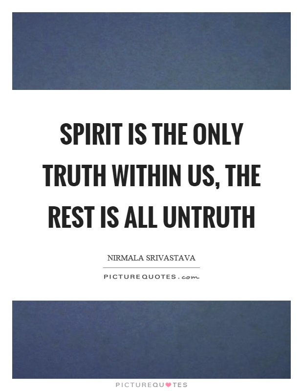 Spirit is the only truth within us, the rest is all untruth Picture Quote #1