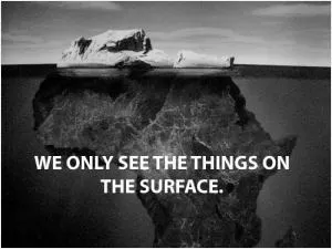 We only see things on the surface Picture Quote #1