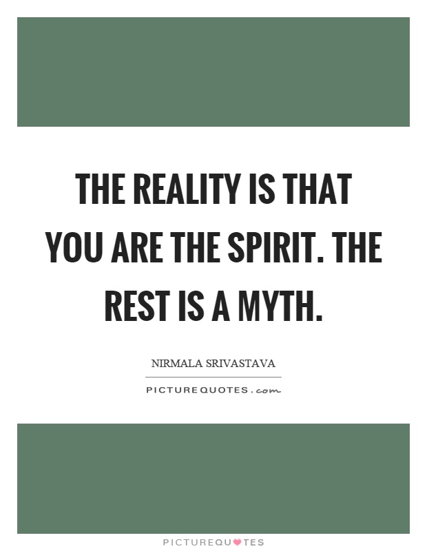 The reality is that you are the spirit. The rest is a myth Picture Quote #1