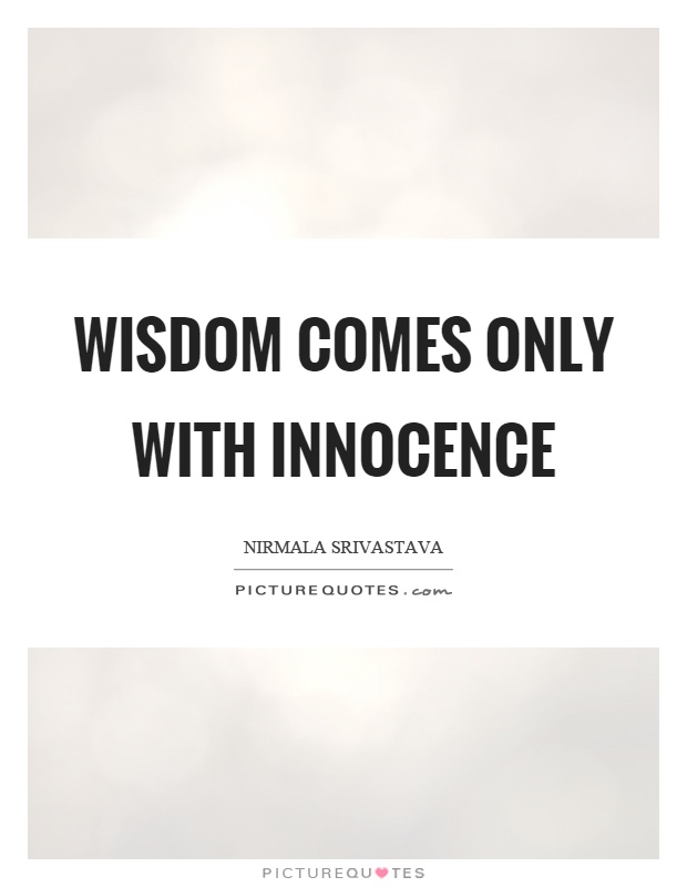Wisdom comes only with innocence Picture Quote #1