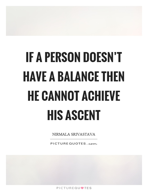 If a person doesn't have a balance then he cannot achieve his ascent Picture Quote #1