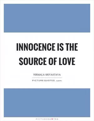 Innocence is the source of love Picture Quote #1