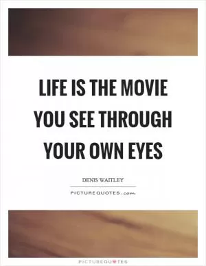 Life is the movie you see through your own eyes Picture Quote #1