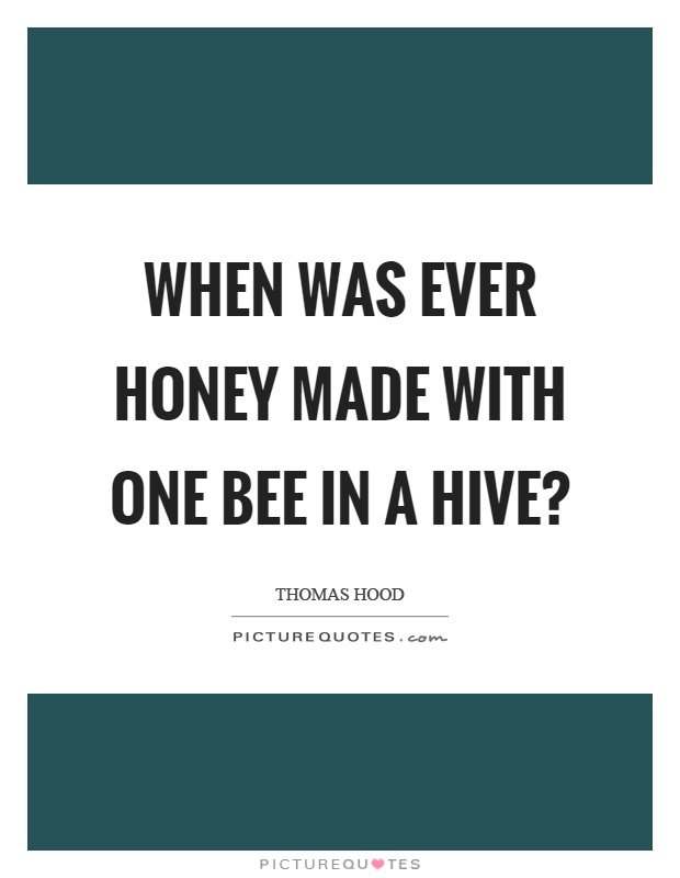 When was ever honey made with one bee in a hive? Picture Quote #1