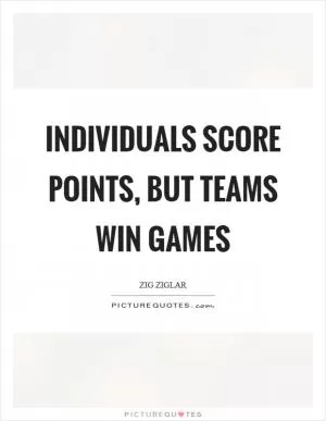 Individuals score points, but teams win games Picture Quote #1