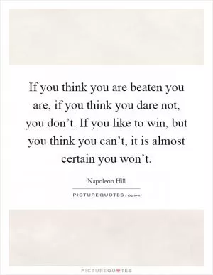 If you think you are beaten you are, if you think you dare not, you don’t. If you like to win, but you think you can’t, it is almost certain you won’t Picture Quote #1
