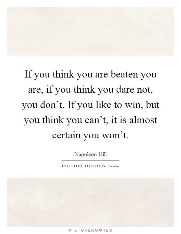 If you think you are beaten you are, if you think you dare not, you don't. If you like to win, but you think you can't, it is almost certain you won't Picture Quote #1