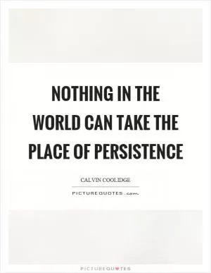Nothing in the world can take the place of persistence Picture Quote #1