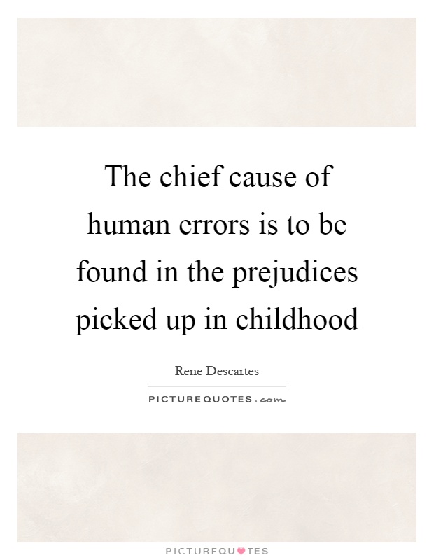 The chief cause of human errors is to be found in the prejudices picked up in childhood Picture Quote #1