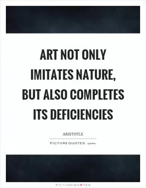 Art not only imitates nature, but also completes its deficiencies Picture Quote #1