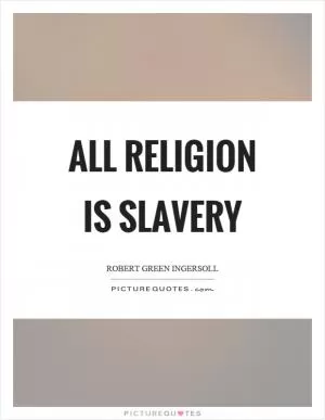All religion is slavery Picture Quote #1