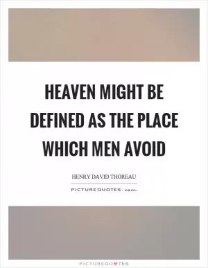Heaven might be defined as the place which men avoid Picture Quote #1