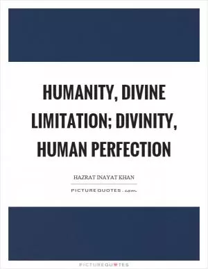Humanity, divine limitation; Divinity, human perfection Picture Quote #1