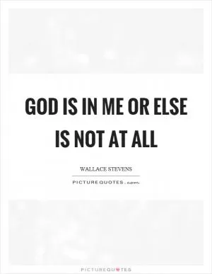 God is in me or else is not at all Picture Quote #1