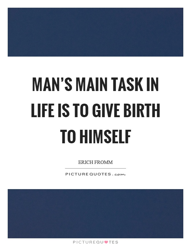 Man's main task in life is to give birth to himself Picture Quote #1