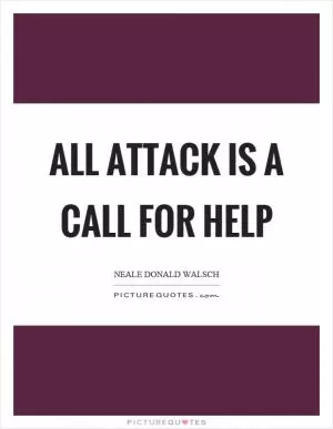 All attack is a call for help Picture Quote #1