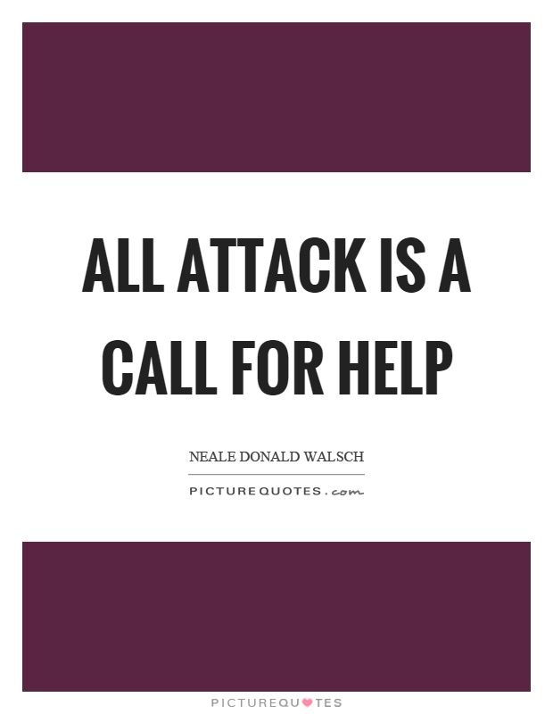 All attack is a call for help Picture Quote #1