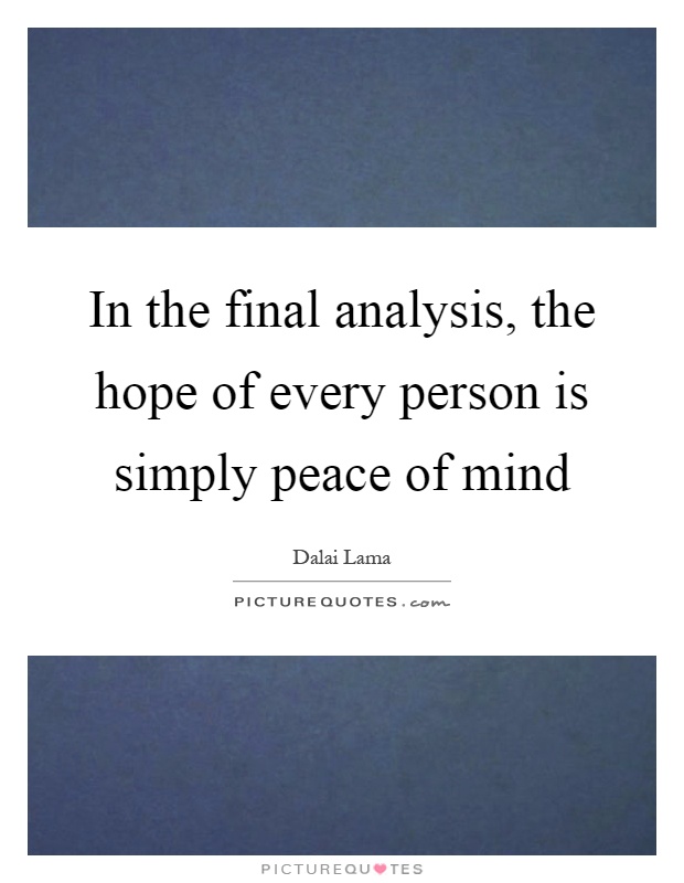 In the final analysis, the hope of every person is simply peace of mind Picture Quote #1