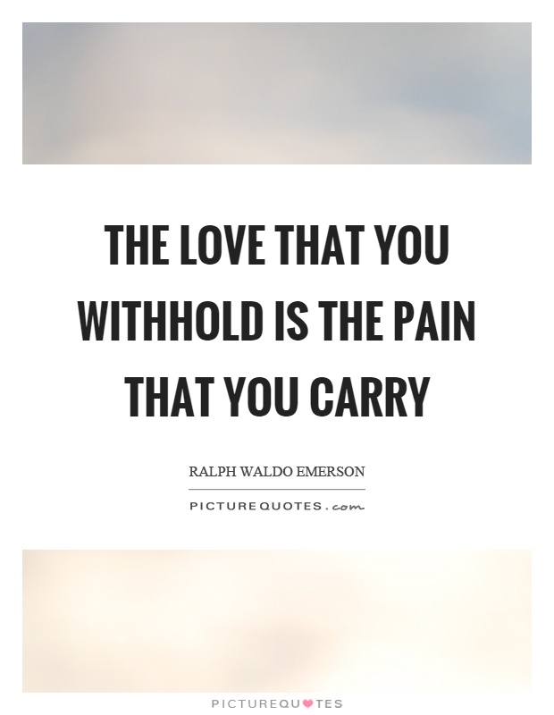 The love that you withhold is the pain that you carry Picture Quote #1