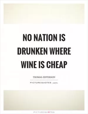 No nation is drunken where wine is cheap Picture Quote #1