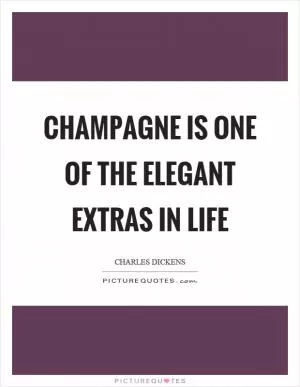 Champagne is one of the elegant extras in life Picture Quote #1