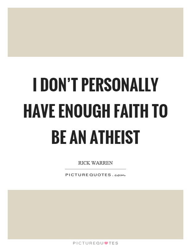 I don't personally have enough faith to be an atheist Picture Quote #1