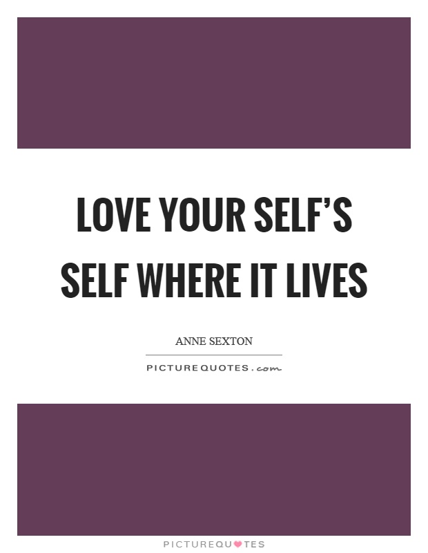Love your self's self where it lives Picture Quote #1