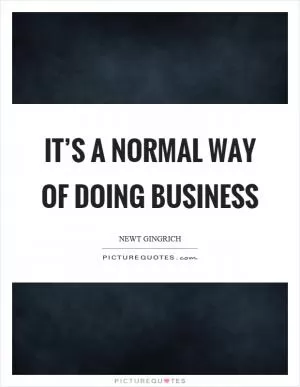It’s a normal way of doing business Picture Quote #1
