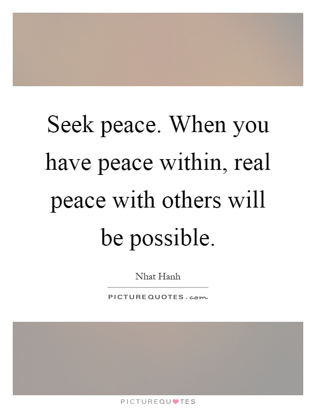 Seek peace. When you have peace within, real peace with others will be possible Picture Quote #1