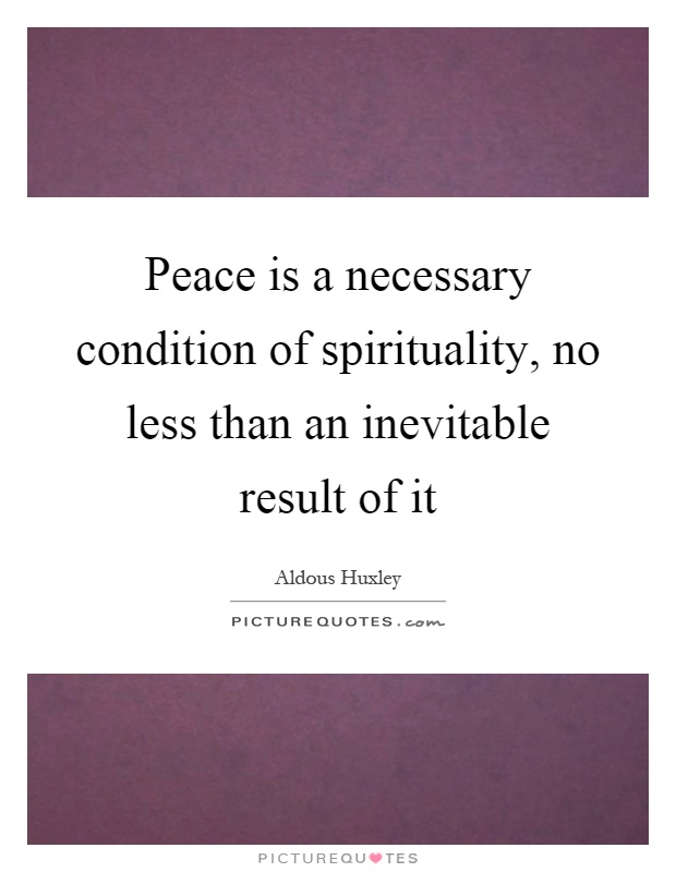 Peace is a necessary condition of spirituality, no less than an inevitable result of it Picture Quote #1
