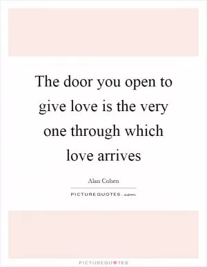 The door you open to give love is the very one through which love arrives Picture Quote #1
