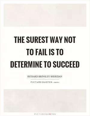 The surest way not to fail is to determine to succeed Picture Quote #1