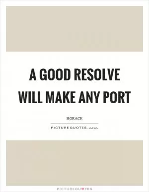 A good resolve will make any port Picture Quote #1