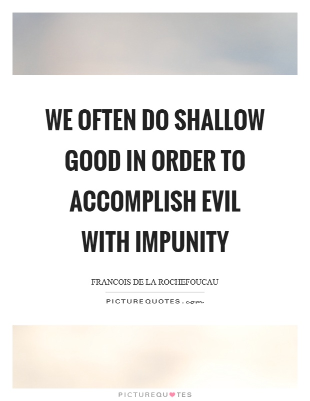 We often do shallow good in order to accomplish evil with impunity Picture Quote #1