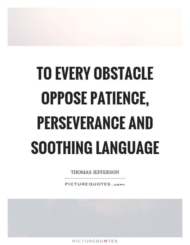To every obstacle oppose patience, perseverance and soothing language Picture Quote #1