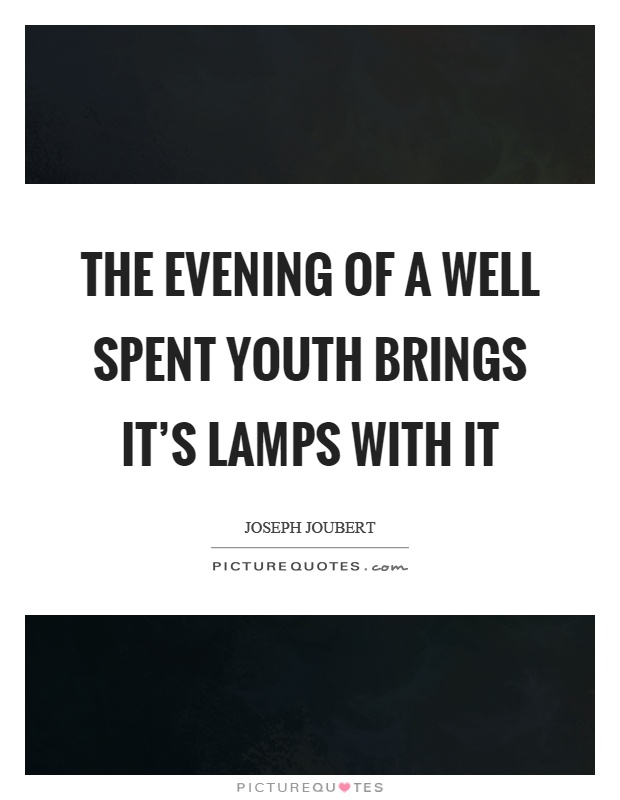 The evening of a well spent youth brings it's lamps with it Picture Quote #1