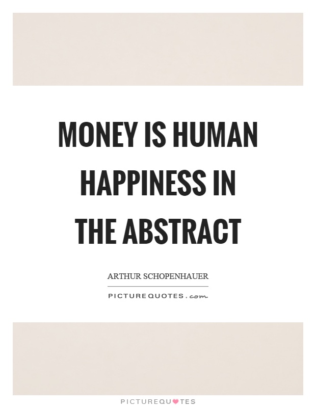 Money is human happiness in the abstract Picture Quote #1
