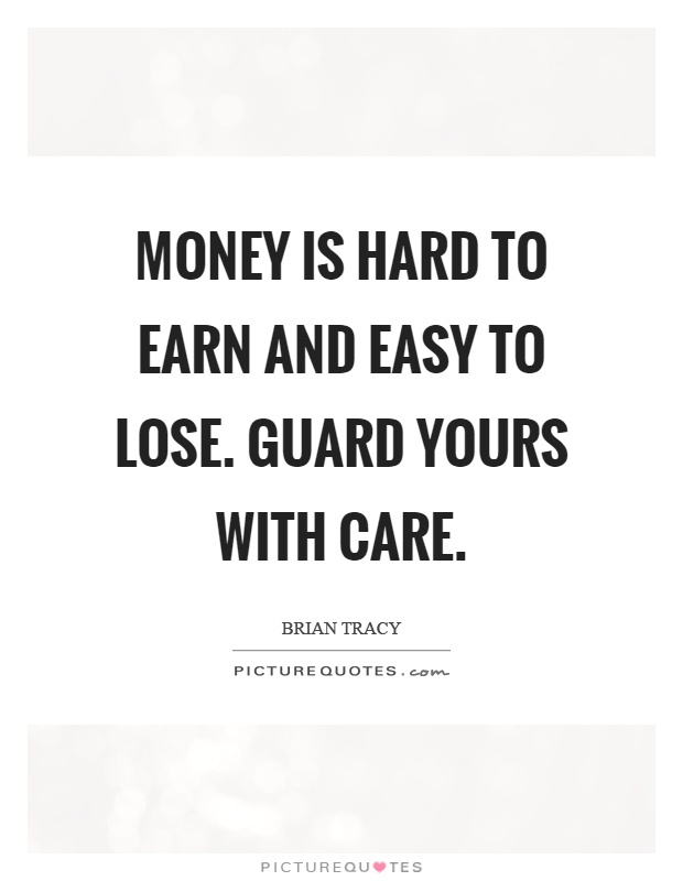 Money is hard to earn and easy to lose. Guard yours with care Picture Quote #1