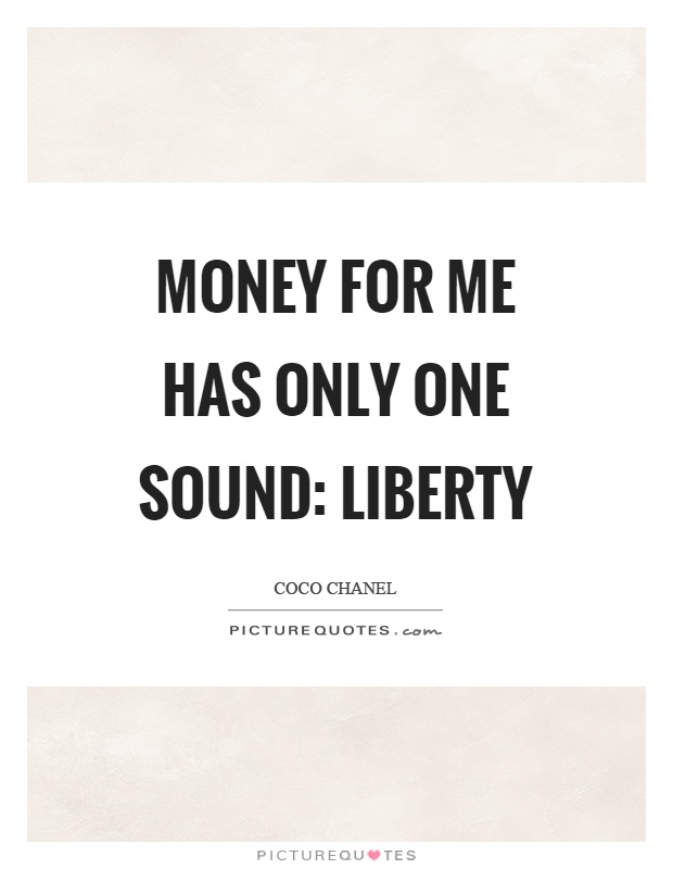 Money for me has only one sound: liberty Picture Quote #1