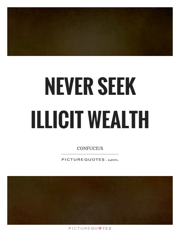 Never seek illicit wealth Picture Quote #1