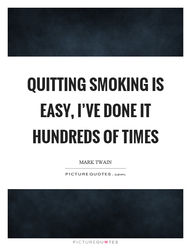 Quitting smoking is easy, I've done it hundreds of times Picture Quote #1