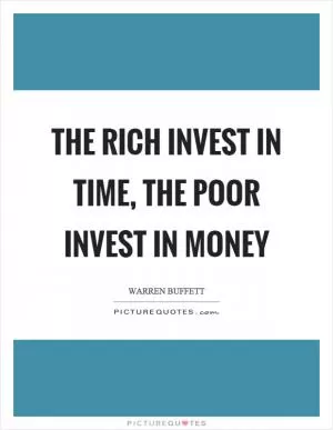 The rich invest in time, the poor invest in money Picture Quote #1