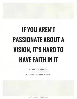 If you aren’t passionate about a vision, it’s hard to have faith in it Picture Quote #1