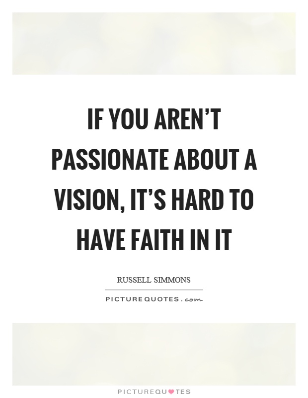 If you aren't passionate about a vision, it's hard to have faith in it Picture Quote #1